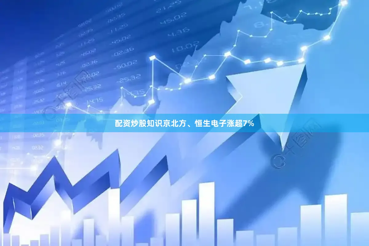 配资炒股知识京北方、恒生电子涨超7%