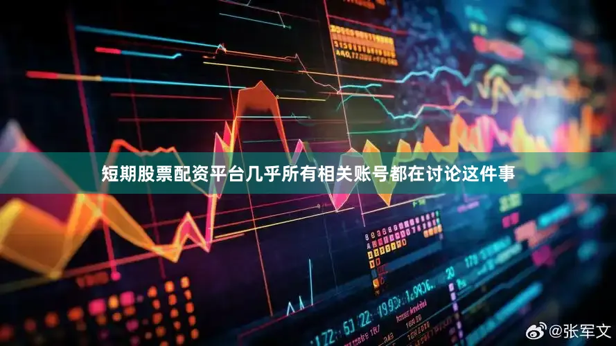 短期股票配资平台几乎所有相关账号都在讨论这件事