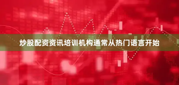 炒股配资资讯培训机构通常从热门语言开始