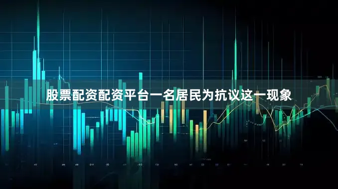 股票配资配资平台一名居民为抗议这一现象