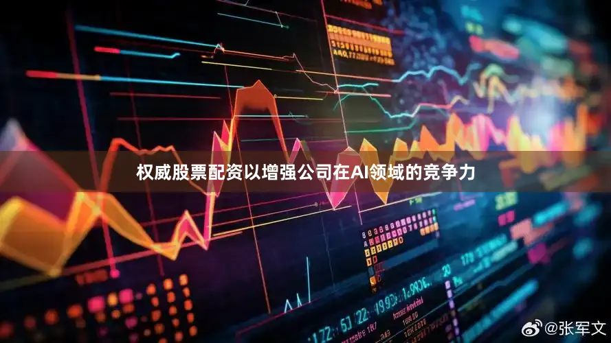 权威股票配资以增强公司在AI领域的竞争力