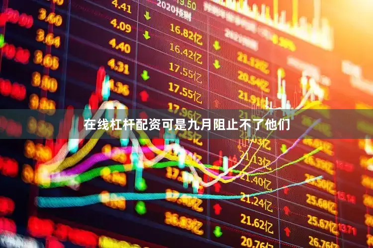 在线杠杆配资可是九月阻止不了他们