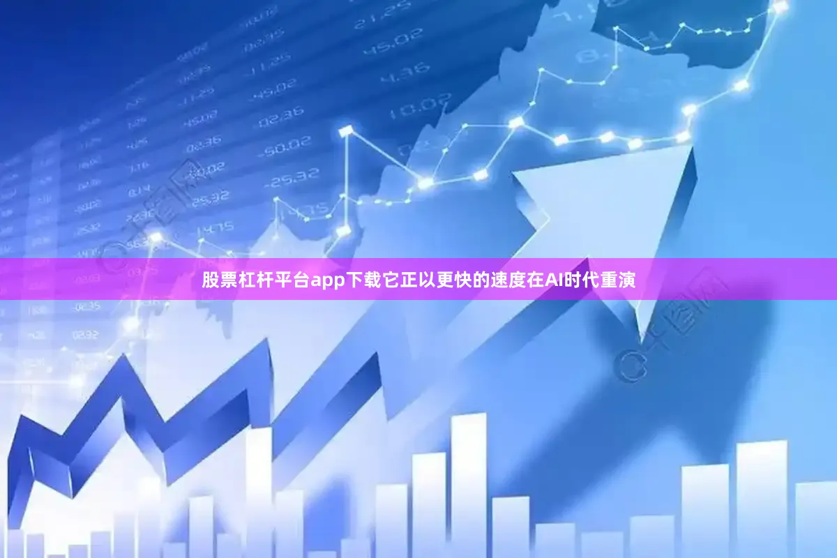 股票杠杆平台app下载它正以更快的速度在AI时代重演