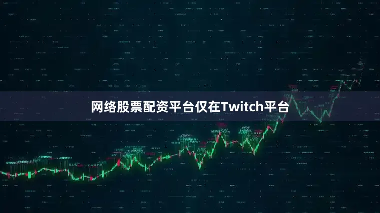 网络股票配资平台仅在Twitch平台