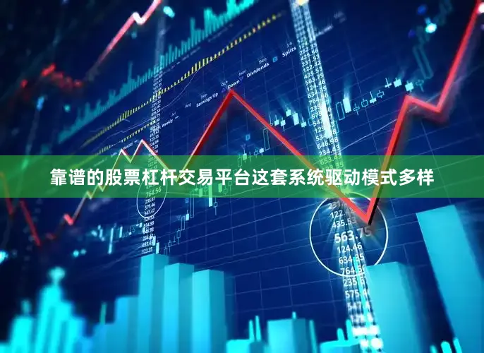 靠谱的股票杠杆交易平台这套系统驱动模式多样