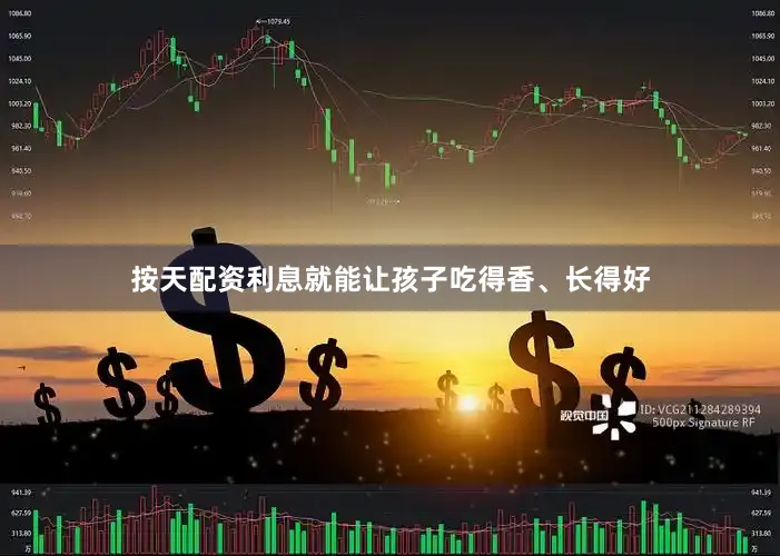 按天配资利息就能让孩子吃得香、长得好