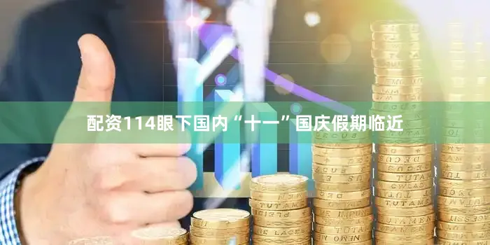 配资114眼下国内“十一”国庆假期临近