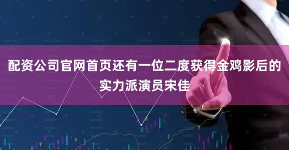 配资公司官网首页还有一位二度获得金鸡影后的实力派演员宋佳